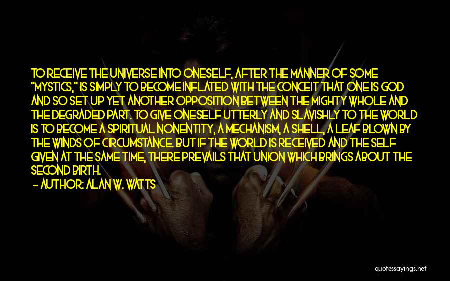 Alan W. Watts Quotes: To Receive The Universe Into Oneself, After The Manner Of Some Mystics, Is Simply To Become Inflated With The Conceit