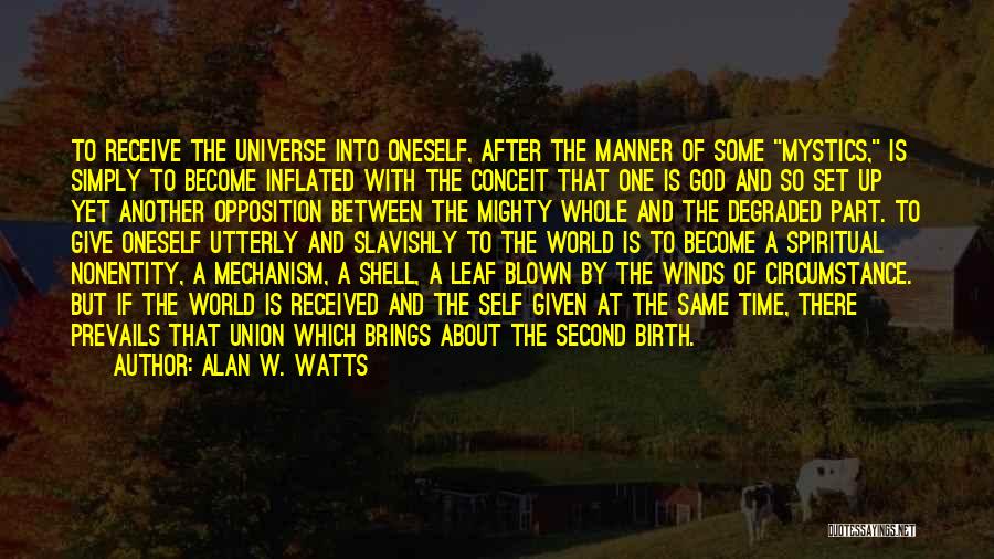 Alan W. Watts Quotes: To Receive The Universe Into Oneself, After The Manner Of Some Mystics, Is Simply To Become Inflated With The Conceit