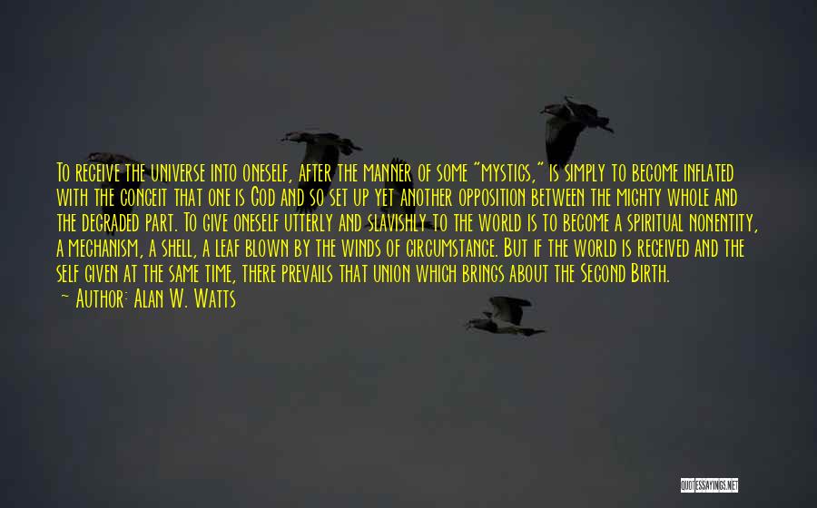 Alan W. Watts Quotes: To Receive The Universe Into Oneself, After The Manner Of Some Mystics, Is Simply To Become Inflated With The Conceit