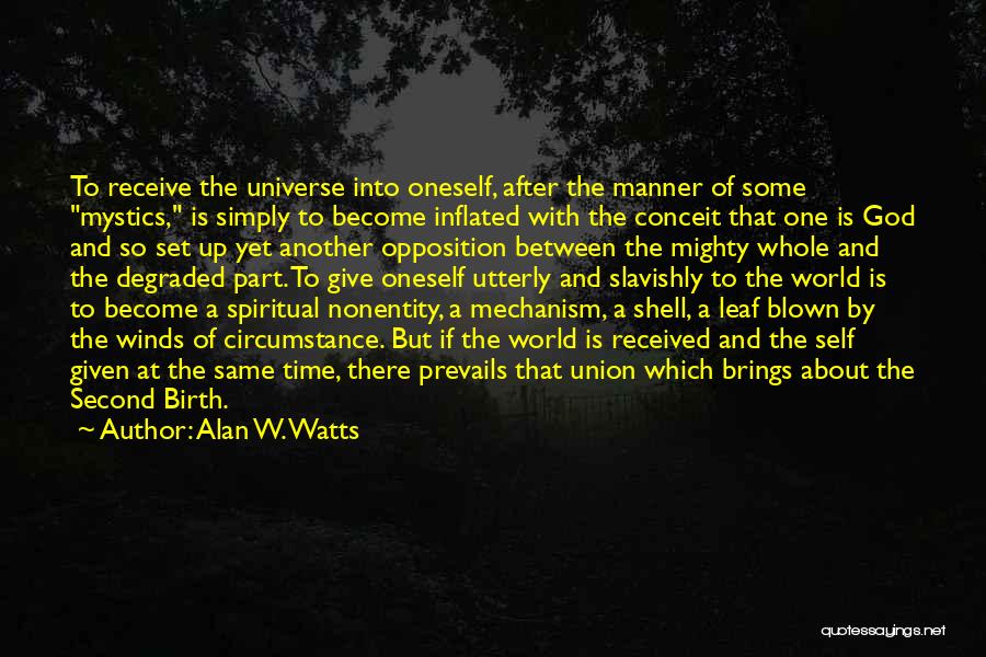 Alan W. Watts Quotes: To Receive The Universe Into Oneself, After The Manner Of Some Mystics, Is Simply To Become Inflated With The Conceit