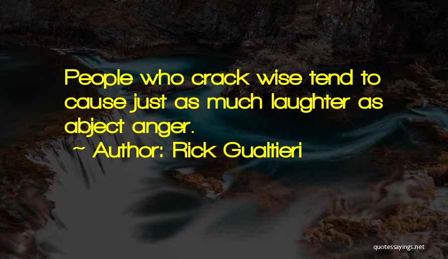 Rick Gualtieri Quotes: People Who Crack Wise Tend To Cause Just As Much Laughter As Abject Anger.