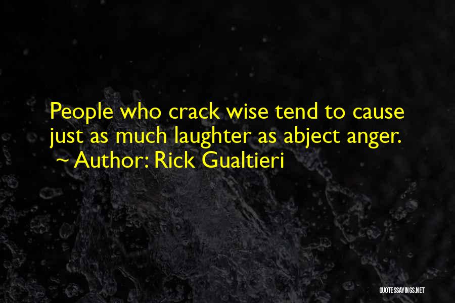Rick Gualtieri Quotes: People Who Crack Wise Tend To Cause Just As Much Laughter As Abject Anger.
