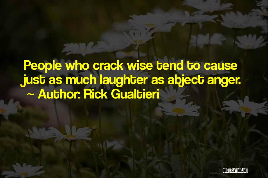 Rick Gualtieri Quotes: People Who Crack Wise Tend To Cause Just As Much Laughter As Abject Anger.