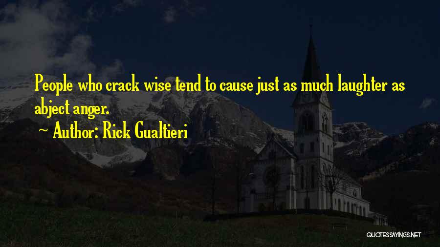 Rick Gualtieri Quotes: People Who Crack Wise Tend To Cause Just As Much Laughter As Abject Anger.