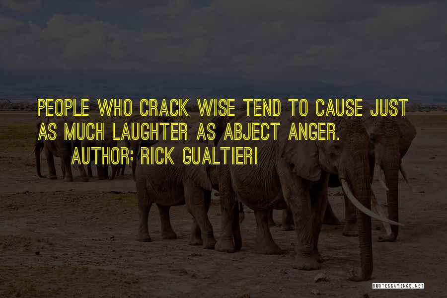 Rick Gualtieri Quotes: People Who Crack Wise Tend To Cause Just As Much Laughter As Abject Anger.