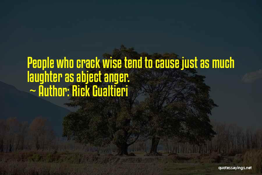 Rick Gualtieri Quotes: People Who Crack Wise Tend To Cause Just As Much Laughter As Abject Anger.