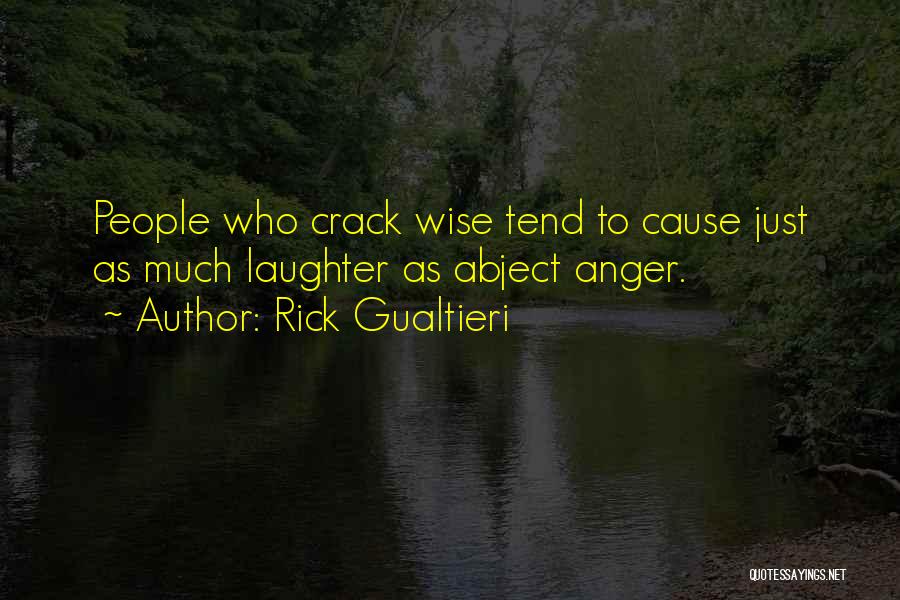 Rick Gualtieri Quotes: People Who Crack Wise Tend To Cause Just As Much Laughter As Abject Anger.