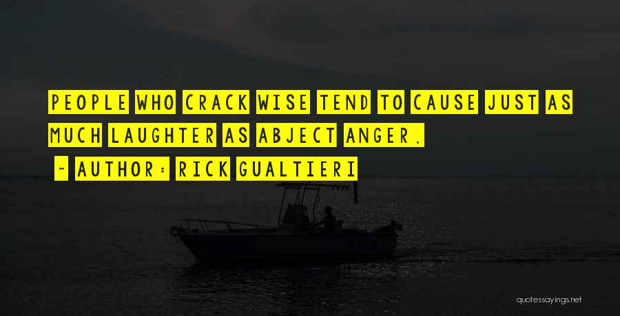 Rick Gualtieri Quotes: People Who Crack Wise Tend To Cause Just As Much Laughter As Abject Anger.
