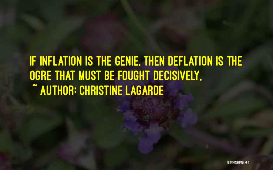 Christine Lagarde Quotes: If Inflation Is The Genie, Then Deflation Is The Ogre That Must Be Fought Decisively,