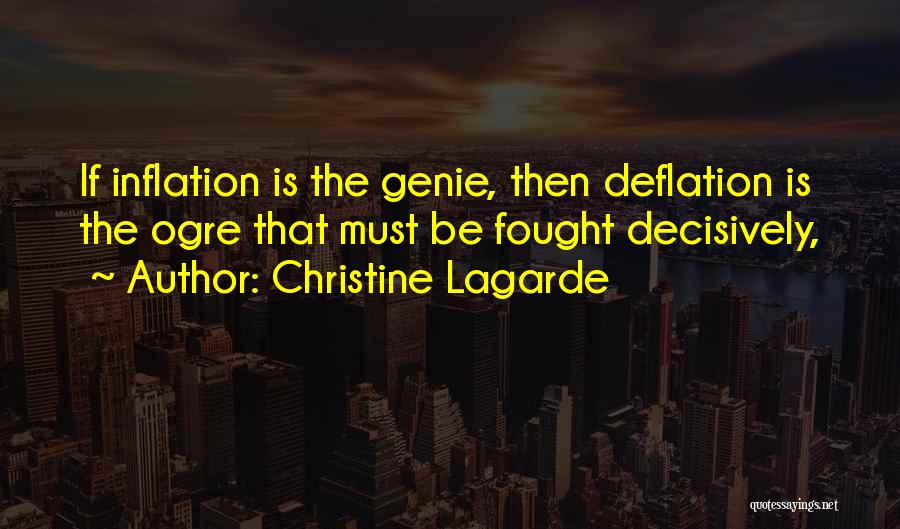 Christine Lagarde Quotes: If Inflation Is The Genie, Then Deflation Is The Ogre That Must Be Fought Decisively,