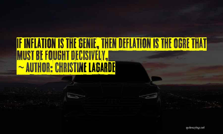 Christine Lagarde Quotes: If Inflation Is The Genie, Then Deflation Is The Ogre That Must Be Fought Decisively,