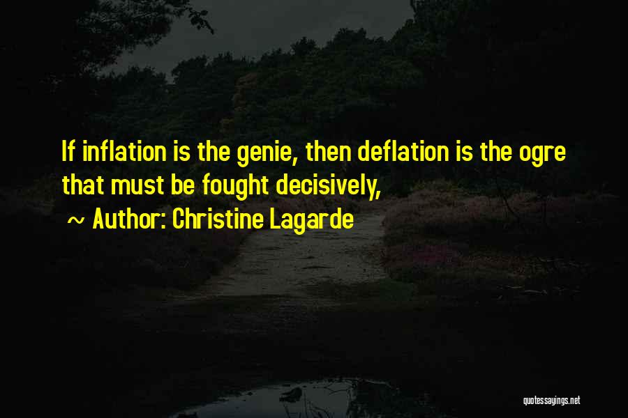 Christine Lagarde Quotes: If Inflation Is The Genie, Then Deflation Is The Ogre That Must Be Fought Decisively,