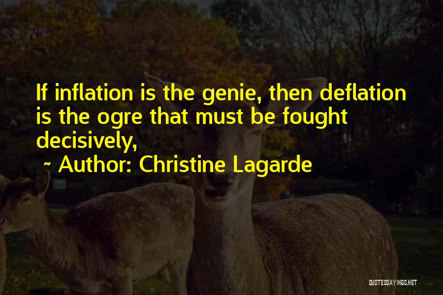 Christine Lagarde Quotes: If Inflation Is The Genie, Then Deflation Is The Ogre That Must Be Fought Decisively,