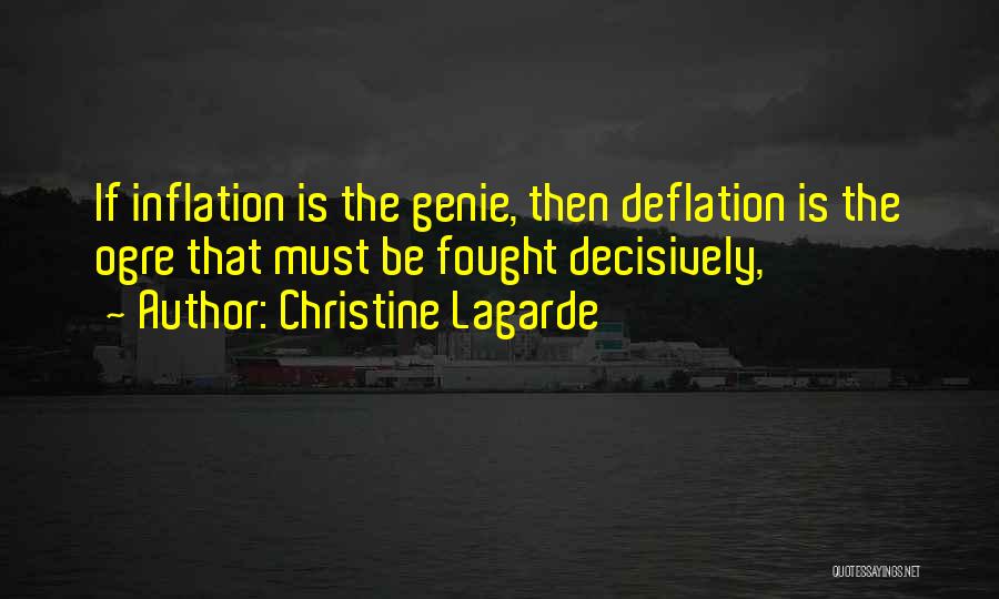 Christine Lagarde Quotes: If Inflation Is The Genie, Then Deflation Is The Ogre That Must Be Fought Decisively,