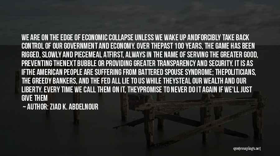 Ziad K. Abdelnour Quotes: We Are On The Edge Of Economic Collapse Unless We Wake Up Andforcibly Take Back Control Of Our Government And