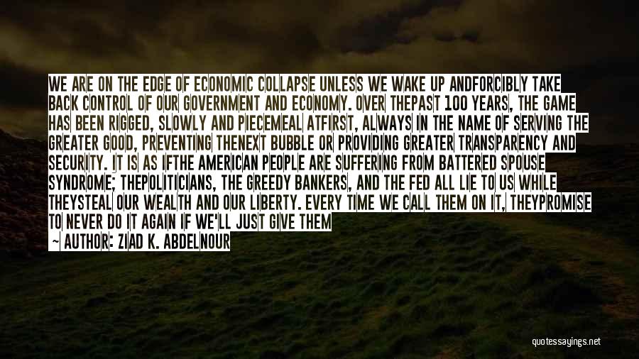 Ziad K. Abdelnour Quotes: We Are On The Edge Of Economic Collapse Unless We Wake Up Andforcibly Take Back Control Of Our Government And