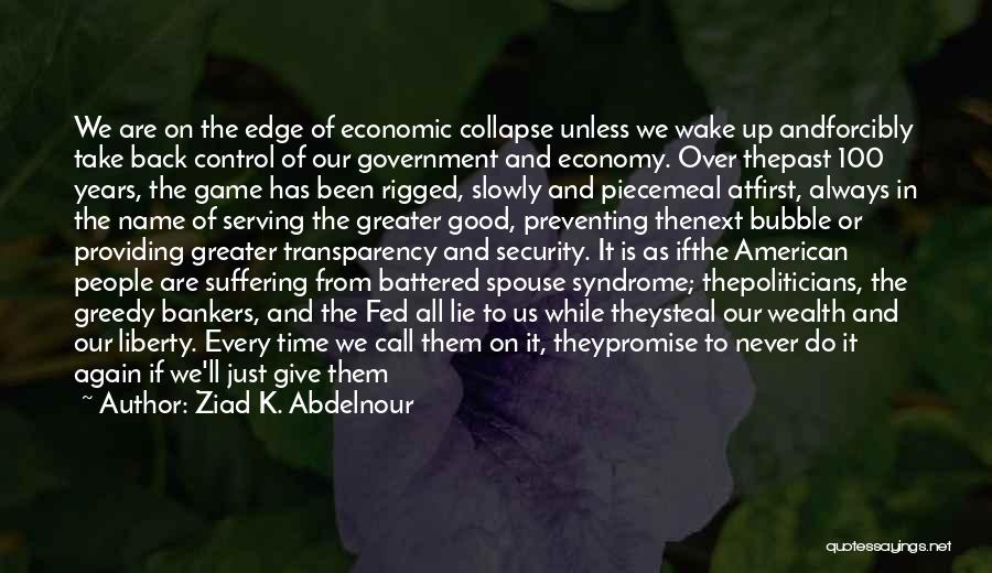 Ziad K. Abdelnour Quotes: We Are On The Edge Of Economic Collapse Unless We Wake Up Andforcibly Take Back Control Of Our Government And