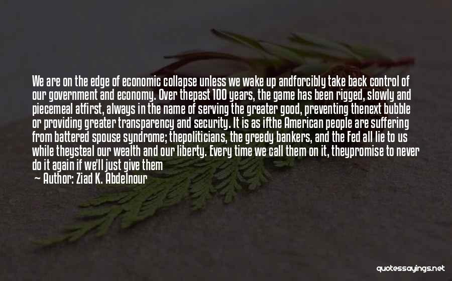 Ziad K. Abdelnour Quotes: We Are On The Edge Of Economic Collapse Unless We Wake Up Andforcibly Take Back Control Of Our Government And