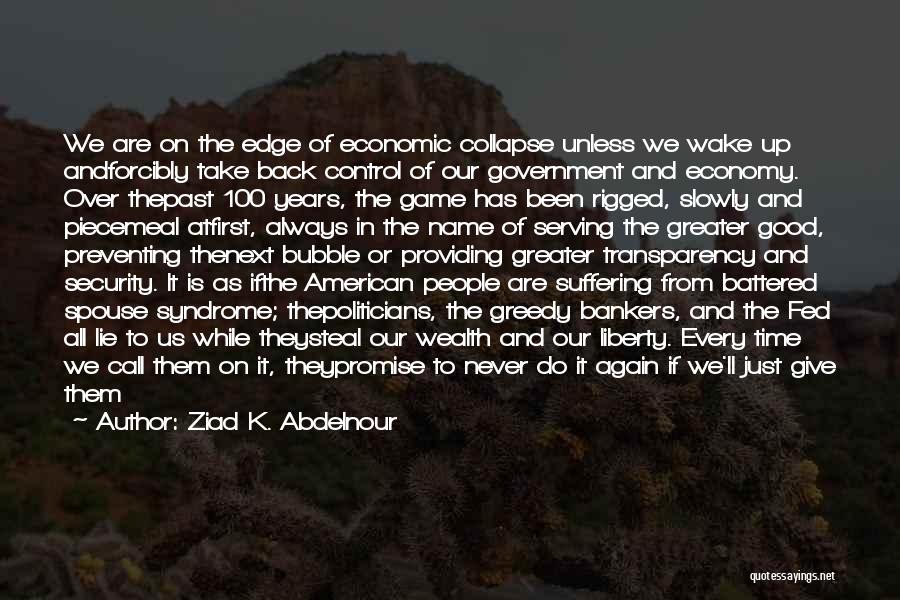 Ziad K. Abdelnour Quotes: We Are On The Edge Of Economic Collapse Unless We Wake Up Andforcibly Take Back Control Of Our Government And