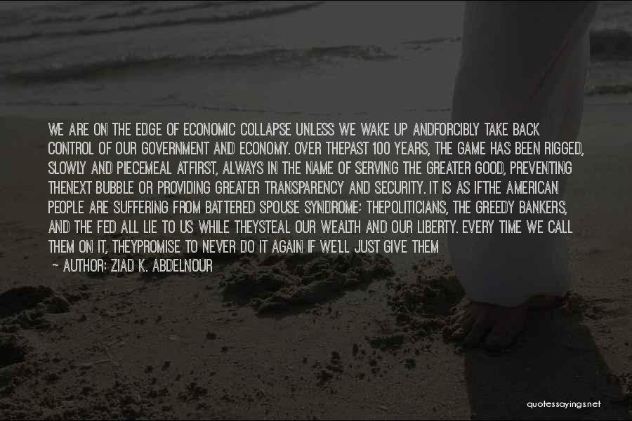 Ziad K. Abdelnour Quotes: We Are On The Edge Of Economic Collapse Unless We Wake Up Andforcibly Take Back Control Of Our Government And