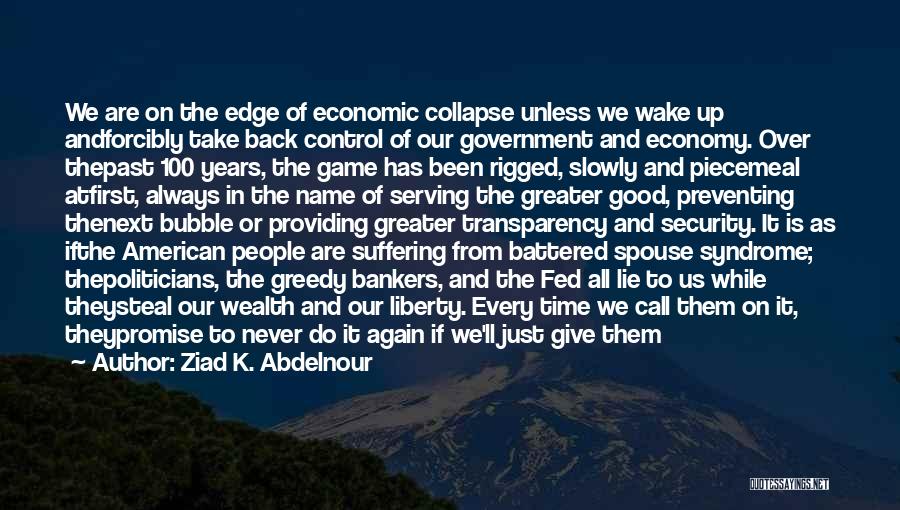 Ziad K. Abdelnour Quotes: We Are On The Edge Of Economic Collapse Unless We Wake Up Andforcibly Take Back Control Of Our Government And