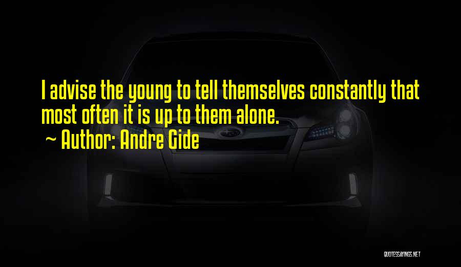Andre Gide Quotes: I Advise The Young To Tell Themselves Constantly That Most Often It Is Up To Them Alone.