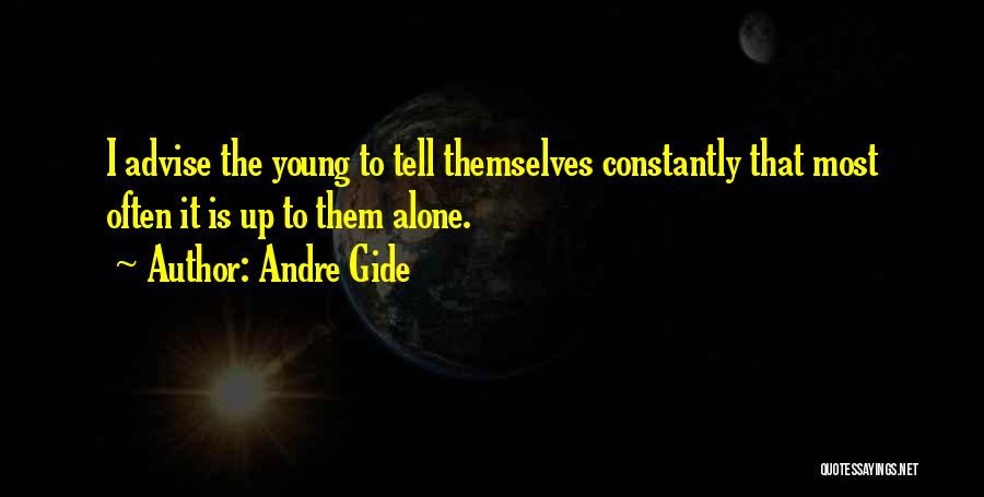 Andre Gide Quotes: I Advise The Young To Tell Themselves Constantly That Most Often It Is Up To Them Alone.
