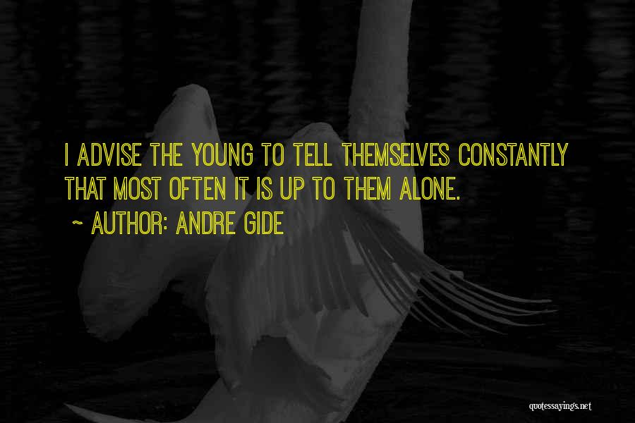 Andre Gide Quotes: I Advise The Young To Tell Themselves Constantly That Most Often It Is Up To Them Alone.
