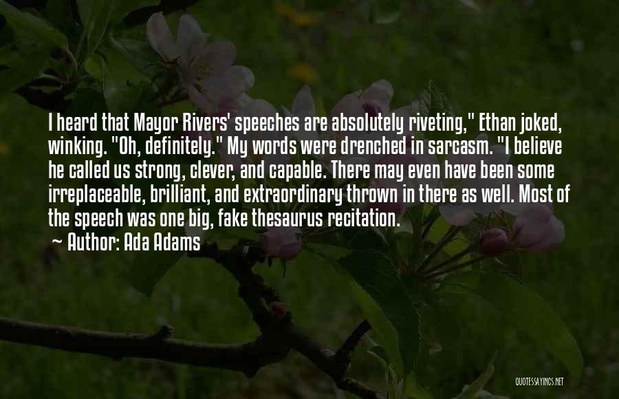 Ada Adams Quotes: I Heard That Mayor Rivers' Speeches Are Absolutely Riveting, Ethan Joked, Winking. Oh, Definitely. My Words Were Drenched In Sarcasm.