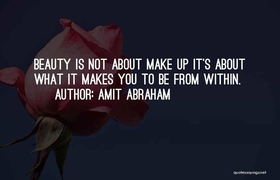 Amit Abraham Quotes: Beauty Is Not About Make Up It's About What It Makes You To Be From Within.