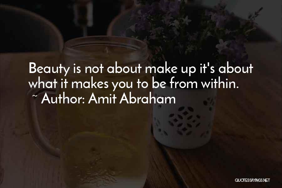 Amit Abraham Quotes: Beauty Is Not About Make Up It's About What It Makes You To Be From Within.