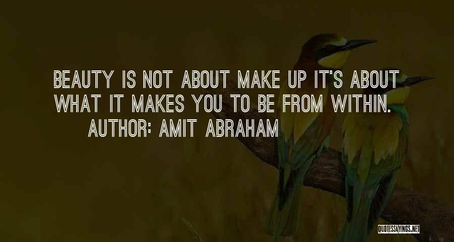 Amit Abraham Quotes: Beauty Is Not About Make Up It's About What It Makes You To Be From Within.