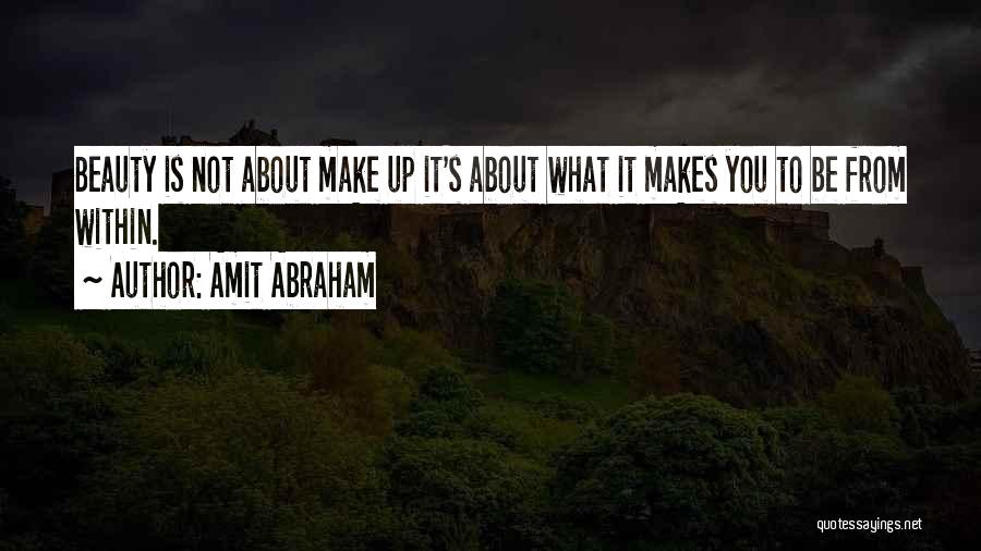 Amit Abraham Quotes: Beauty Is Not About Make Up It's About What It Makes You To Be From Within.