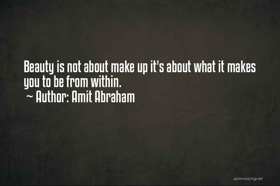 Amit Abraham Quotes: Beauty Is Not About Make Up It's About What It Makes You To Be From Within.