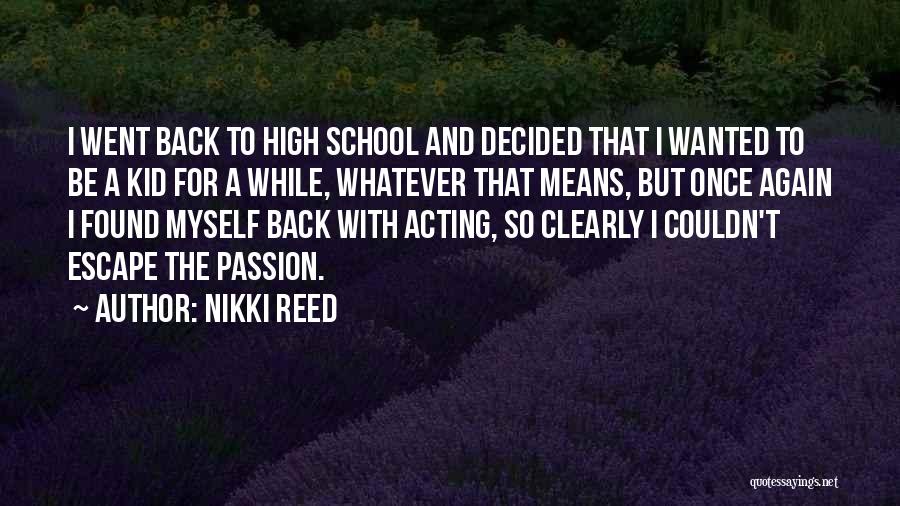 Nikki Reed Quotes: I Went Back To High School And Decided That I Wanted To Be A Kid For A While, Whatever That