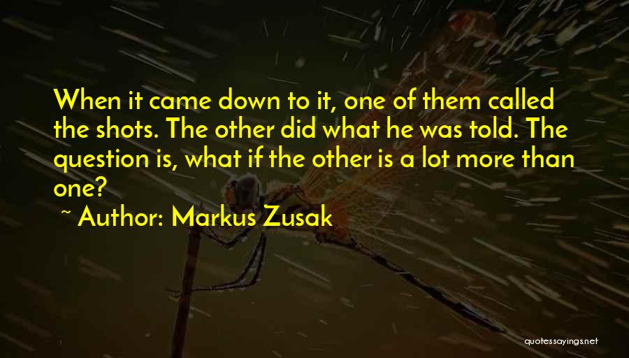 Markus Zusak Quotes: When It Came Down To It, One Of Them Called The Shots. The Other Did What He Was Told. The