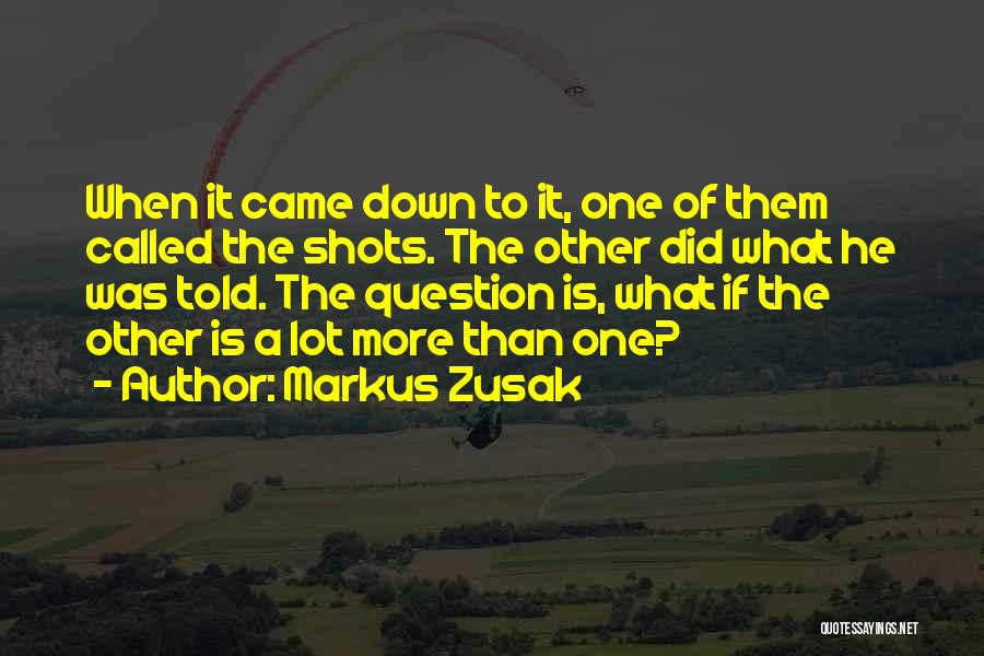Markus Zusak Quotes: When It Came Down To It, One Of Them Called The Shots. The Other Did What He Was Told. The