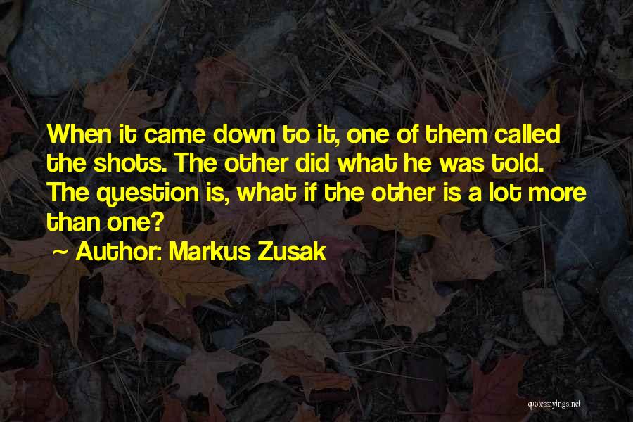 Markus Zusak Quotes: When It Came Down To It, One Of Them Called The Shots. The Other Did What He Was Told. The