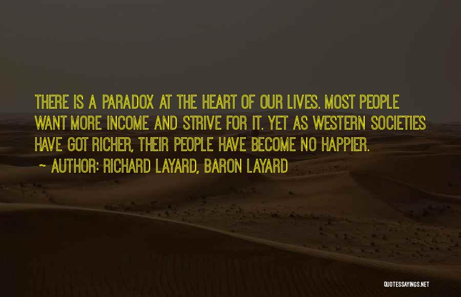 Richard Layard, Baron Layard Quotes: There Is A Paradox At The Heart Of Our Lives. Most People Want More Income And Strive For It. Yet