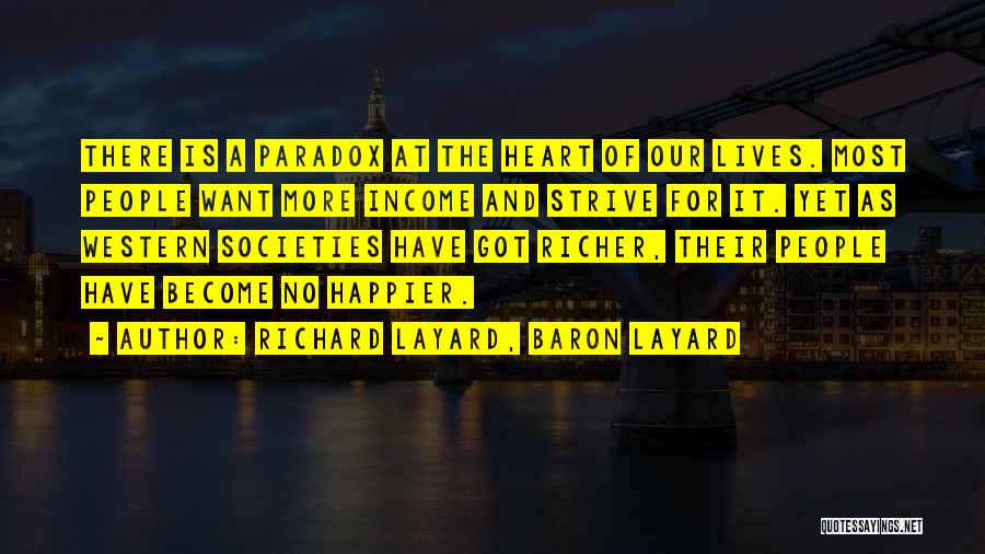 Richard Layard, Baron Layard Quotes: There Is A Paradox At The Heart Of Our Lives. Most People Want More Income And Strive For It. Yet