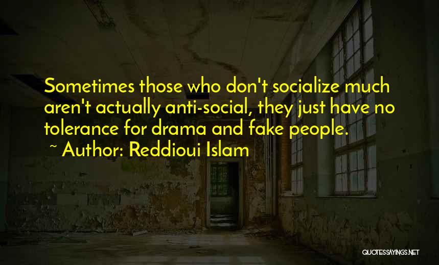 Reddioui Islam Quotes: Sometimes Those Who Don't Socialize Much Aren't Actually Anti-social, They Just Have No Tolerance For Drama And Fake People.