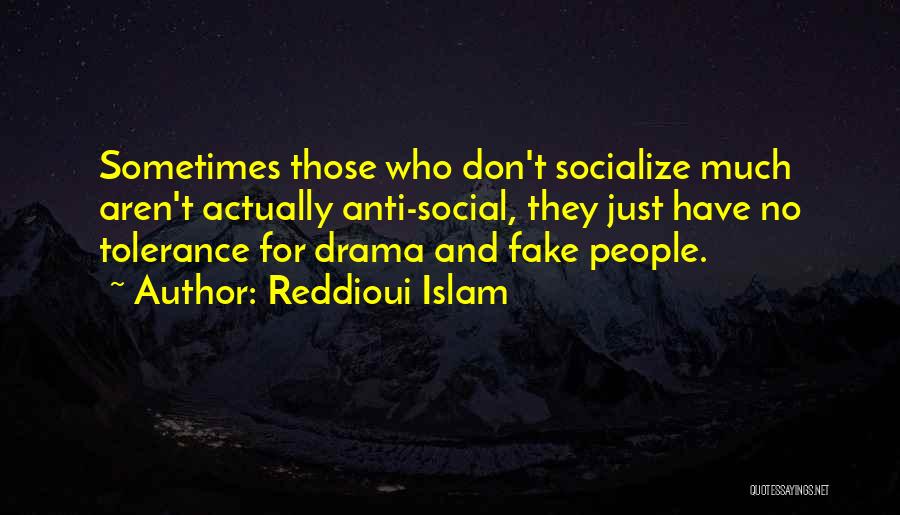 Reddioui Islam Quotes: Sometimes Those Who Don't Socialize Much Aren't Actually Anti-social, They Just Have No Tolerance For Drama And Fake People.