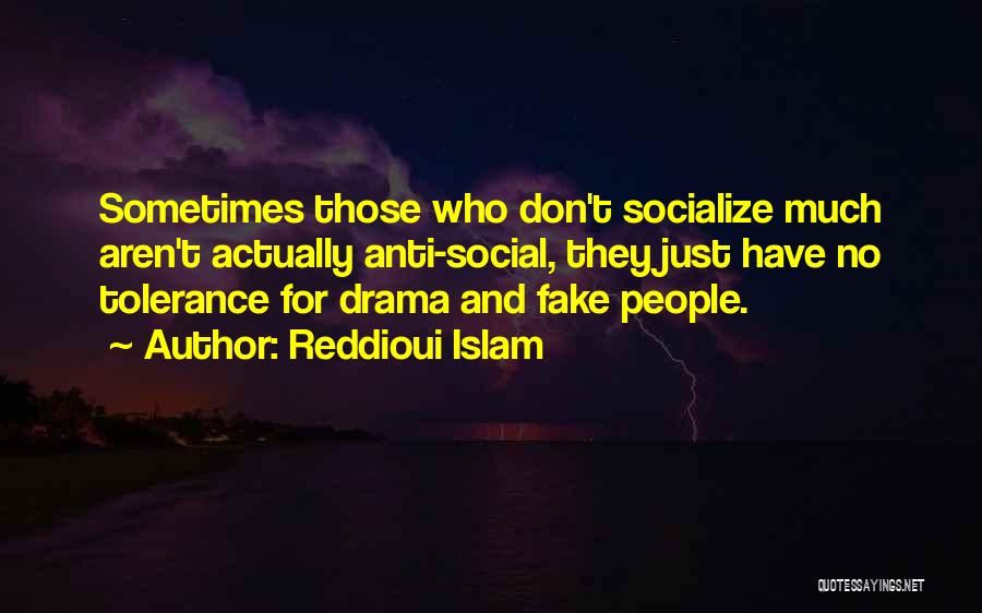Reddioui Islam Quotes: Sometimes Those Who Don't Socialize Much Aren't Actually Anti-social, They Just Have No Tolerance For Drama And Fake People.