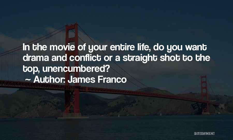 James Franco Quotes: In The Movie Of Your Entire Life, Do You Want Drama And Conflict Or A Straight Shot To The Top,