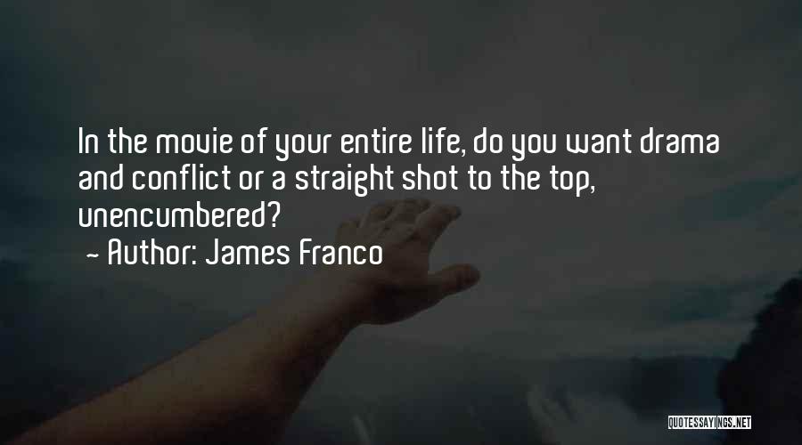 James Franco Quotes: In The Movie Of Your Entire Life, Do You Want Drama And Conflict Or A Straight Shot To The Top,