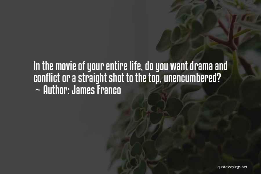 James Franco Quotes: In The Movie Of Your Entire Life, Do You Want Drama And Conflict Or A Straight Shot To The Top,
