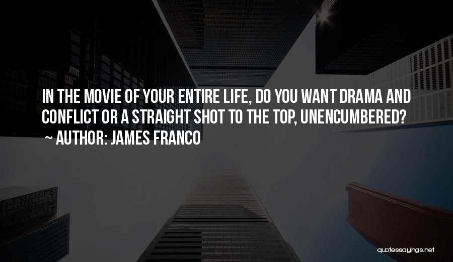 James Franco Quotes: In The Movie Of Your Entire Life, Do You Want Drama And Conflict Or A Straight Shot To The Top,