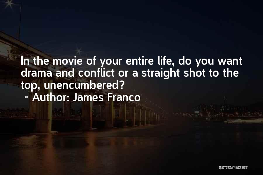 James Franco Quotes: In The Movie Of Your Entire Life, Do You Want Drama And Conflict Or A Straight Shot To The Top,