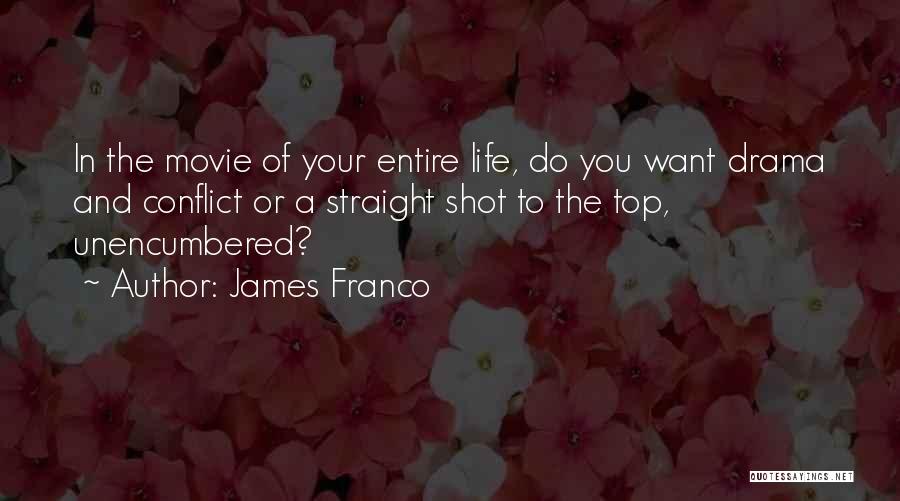 James Franco Quotes: In The Movie Of Your Entire Life, Do You Want Drama And Conflict Or A Straight Shot To The Top,