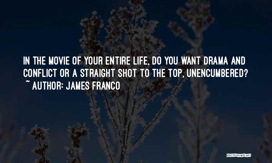 James Franco Quotes: In The Movie Of Your Entire Life, Do You Want Drama And Conflict Or A Straight Shot To The Top,